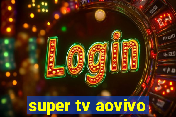 super tv aovivo